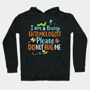 I Am Busy Entomologist Please Do Not Bug Me Hoodie